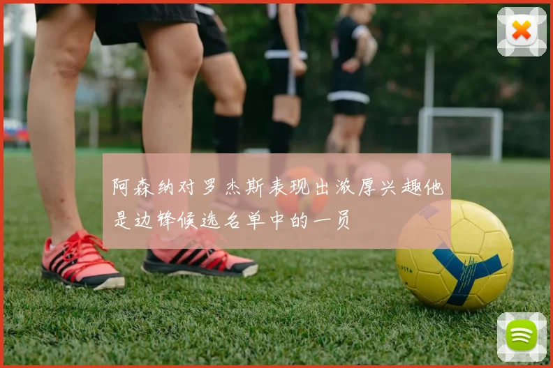 阿森纳对罗杰斯表现出浓厚兴趣他是边锋候选名单中的一员